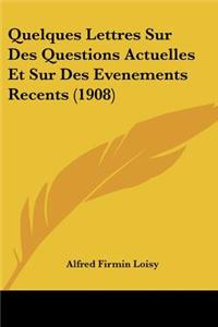 Quelques Lettres Sur Des Questions Actuelles Et Sur Des Evenements Recents (1908)