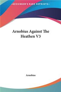Arnobius Against the Heathen V3