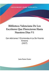 Biblioteca Valenciana de Los Escritores Que Florecieron Hasta Nuestros Dias V1