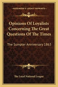 Opinions Of Loyalists Concerning The Great Questions Of The Times