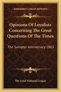 Opinions Of Loyalists Concerning The Great Questions Of The Times