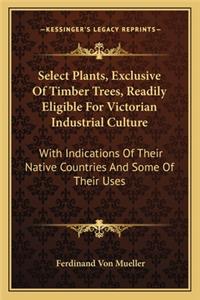 Select Plants, Exclusive Of Timber Trees, Readily Eligible For Victorian Industrial Culture