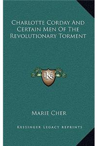 Charlotte Corday And Certain Men Of The Revolutionary Torment