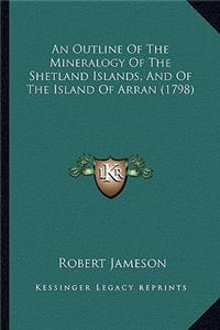 Outline of the Mineralogy of the Shetland Islands, and of the Island of Arran (1798)