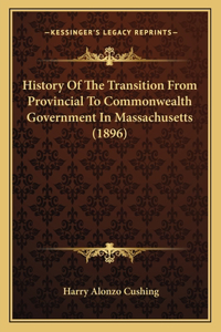 History Of The Transition From Provincial To Commonwealth Government In Massachusetts (1896)