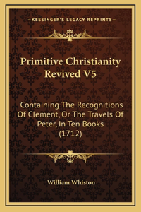 Primitive Christianity Revived V5