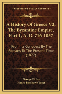 A History Of Greece V2, The Byzantine Empire, Part 1, A. D. 716-1057