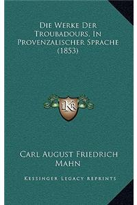 Die Werke Der Troubadours, In Provenzalischer Sprache (1853)