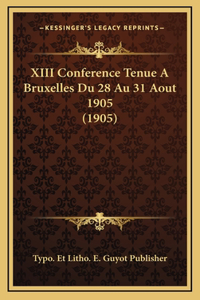 XIII Conference Tenue A Bruxelles Du 28 Au 31 Aout 1905 (1905)