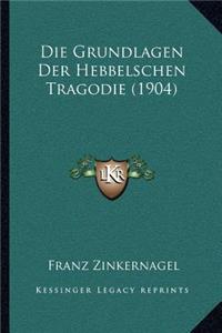 Die Grundlagen Der Hebbelschen Tragodie (1904)