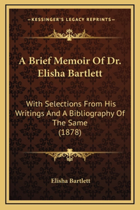 A Brief Memoir Of Dr. Elisha Bartlett