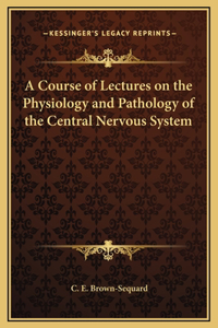 A Course of Lectures on the Physiology and Pathology of the Central Nervous System
