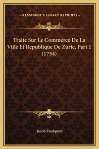Traite Sur Le Commerce De La Ville Et Republique De Zuric, Part 1 (1754)