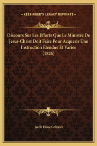 Discours Sur Les Efforts Que Le Ministre De Jesus-Christ Doit Faire Pour Acquerir Une Instruction Etendue Et Variee (1826)