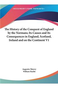 The History of the Conquest of England by the Normans; Its Causes and Its Consequences in England, Scotland, Ireland and on the Continent V1