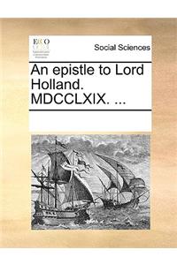 An Epistle to Lord Holland. MDCCLXIX. ...