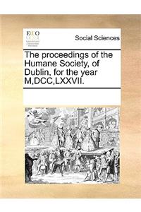 The Proceedings of the Humane Society, of Dublin, for the Year M, DCC, LXXVII.