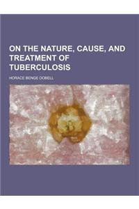 On the Nature, Cause, and Treatment of Tuberculosis