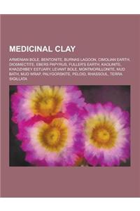 Medicinal Clay: Armenian Bole, Bentonite, Burnas Lagoon, Cimolian Earth, Diosmectite, Ebers Papyrus, Fuller's Earth, Kaolinite, Khadzh
