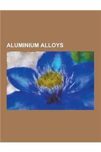 Aluminium Alloys: 2024 Aluminium Alloy, 2319 Aluminium Alloy, 2519 Aluminium Alloy, 5059 Aluminium Alloy, 5086 Aluminium Alloy, 6061 Alu