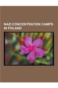 Nazi Concentration Camps in Poland: Gross-Rosen Concentration Camp, Izbica Concentration Camp, Krakow-P Aszow Concentration Camp, Majdanek Concentrati
