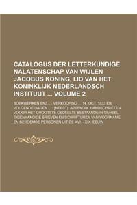 Catalogus Der Letterkundige Nalatenschap Van Wijlen Jacobus Koning, Lid Van Het Koninklijk Nederlandsch Instituut Volume 2; Boekwerken Enz. ... Verkoo
