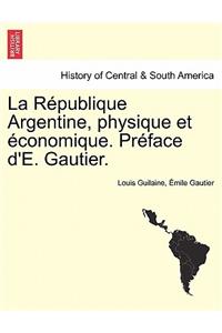 La République Argentine, Physique Et Économique. Préface d'E. Gautier.