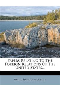 Papers Relating To The Foreign Relations Of The United States...