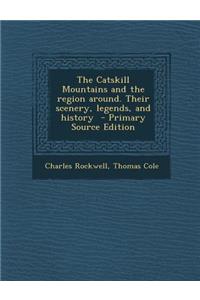 Catskill Mountains and the Region Around. Their Scenery, Legends, and History