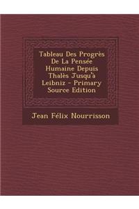 Tableau Des Progres de La Pensee Humaine Depuis Thales Jusqu'a Leibniz