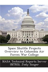 Space Shuttle Projects Overview to Columbia Air Forces War College