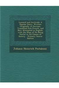 Leonard and Gertrude: A Popular Story, Written Originally in German, Translated Into French, and Now Attempted in English, with the Hope of Its Being Useful to All Classes of Society