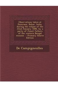 Observations Taken at Dumraon, Behar, India, During the Eclipse of the 22nd January 1898, by a Party of Jesuit Fathers of the Western Bengal Mission