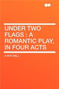 Under Two Flags: A Romantic Play, in Four Acts