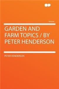 Garden and Farm Topics / By Peter Henderson