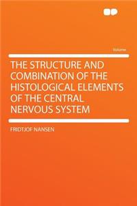 The Structure and Combination of the Histological Elements of the Central Nervous System