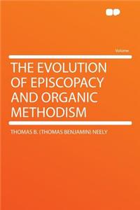 The Evolution of Episcopacy and Organic Methodism
