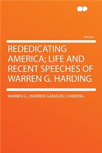 Rededicating America; Life and Recent Speeches of Warren G. Harding