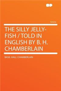 The Silly Jelly-Fish / Told in English by B. H. Chamberlain