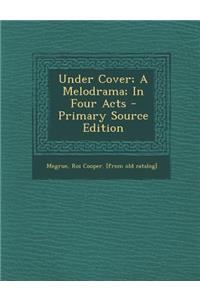 Under Cover; A Melodrama; In Four Acts
