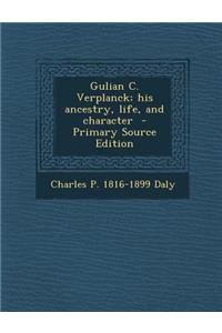 Gulian C. Verplanck; His Ancestry, Life, and Character - Primary Source Edition