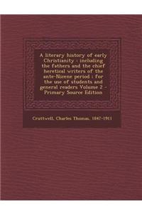 A Literary History of Early Christianity: Including the Fathers and the Chief Heretical Writers of the Ante-Nicene Period; For the Use of Students and