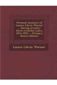 Personal Memoirs of Lucien Calvin Warner ... During Seventy-Three Eventdul Years, 1814-1914