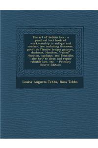 The Art of Bobbin Lace: A Practical Text Book of Workmanship in Antique and Modern Lace Including Geneoese, Point de Flandre Bruges Guipure, D