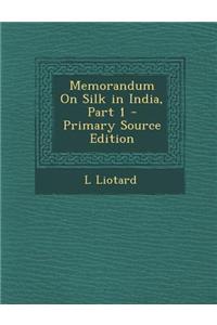 Memorandum on Silk in India, Part 1 - Primary Source Edition