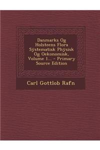 Danmarks Og Holsteens Flora Systematisk Physisk Og Oekonomisk, Volume 1... - Primary Source Edition