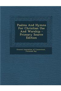Psalms and Hymns for Christian Use and Worship - Primary Source Edition