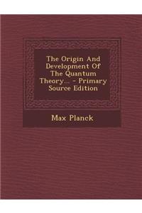The Origin and Development of the Quantum Theory... - Primary Source Edition