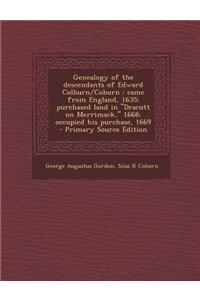 Genealogy of the Descendants of Edward Colburn/Coburn: Came from England, 1635; Purchased Land in Dracutt on Merrimack, 1668; Occupied His Purchase,