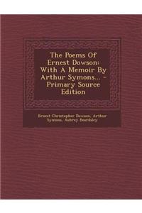 The Poems of Ernest Dowson: With a Memoir by Arthur Symons...